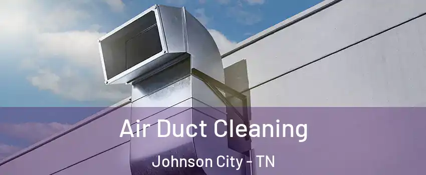  Air Duct Cleaning Johnson City - TN