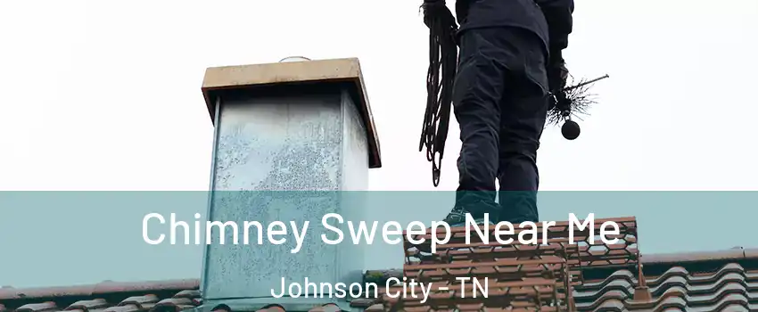  Chimney Sweep Near Me Johnson City - TN