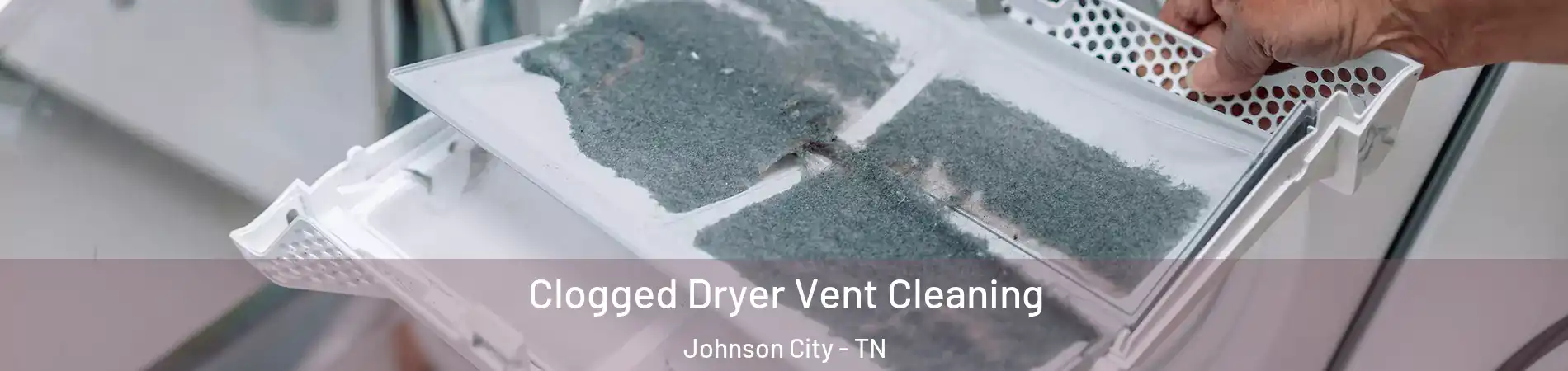  Clogged Dryer Vent Cleaning Johnson City - TN