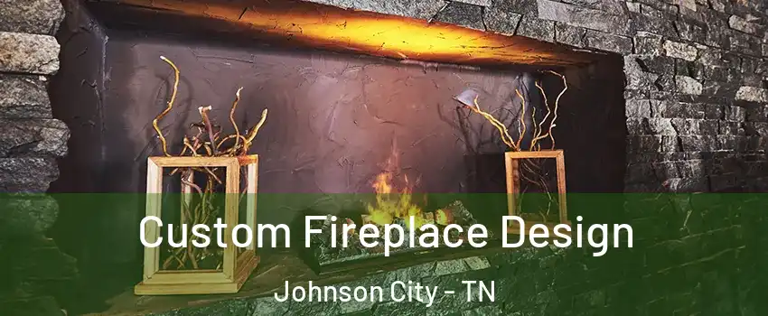  Custom Fireplace Design Johnson City - TN