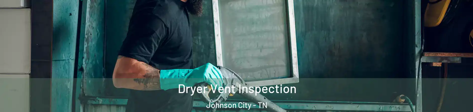  Dryer Vent Inspection Johnson City - TN