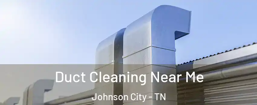  Duct Cleaning Near Me Johnson City - TN