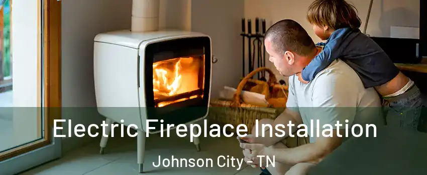  Electric Fireplace Installation Johnson City - TN