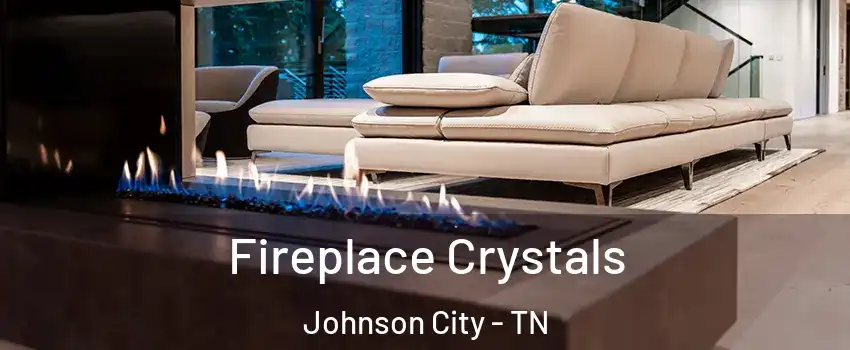  Fireplace Crystals Johnson City - TN