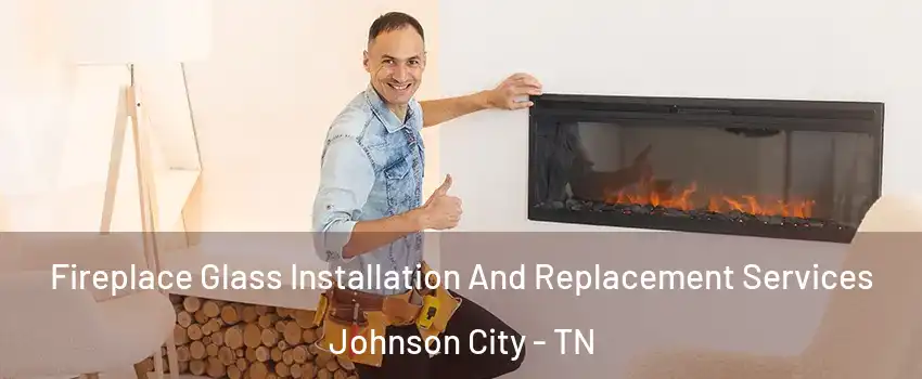  Fireplace Glass Installation And Replacement Services Johnson City - TN