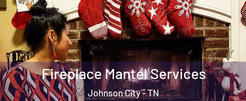  Fireplace Mantel Services Johnson City - TN