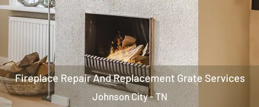  Fireplace Repair And Replacement Grate Services Johnson City - TN