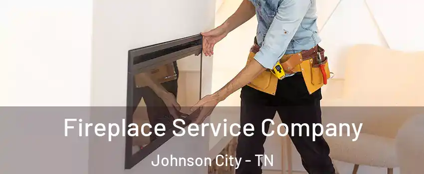  Fireplace Service Company Johnson City - TN