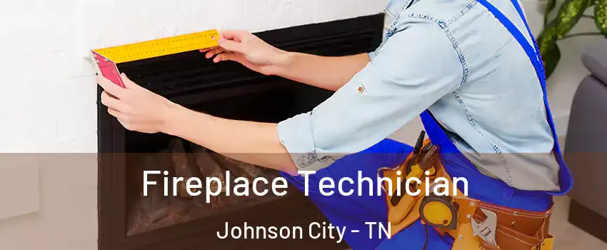 Fireplace Technician Johnson City - TN