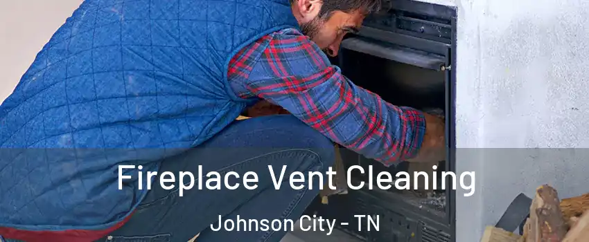  Fireplace Vent Cleaning Johnson City - TN