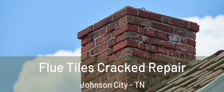 Flue Tiles Cracked Repair Johnson City - TN