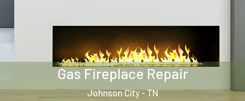  Gas Fireplace Repair Johnson City - TN