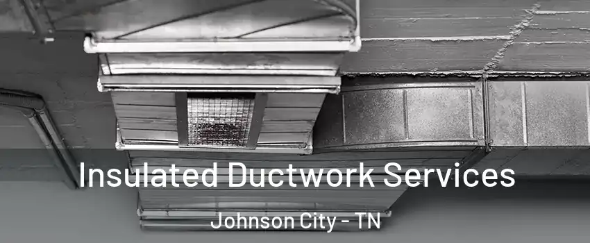  Insulated Ductwork Services Johnson City - TN