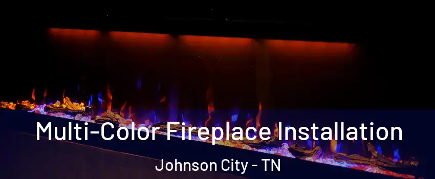  Multi-Color Fireplace Installation Johnson City - TN