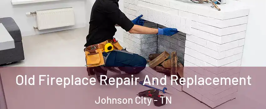  Old Fireplace Repair And Replacement Johnson City - TN