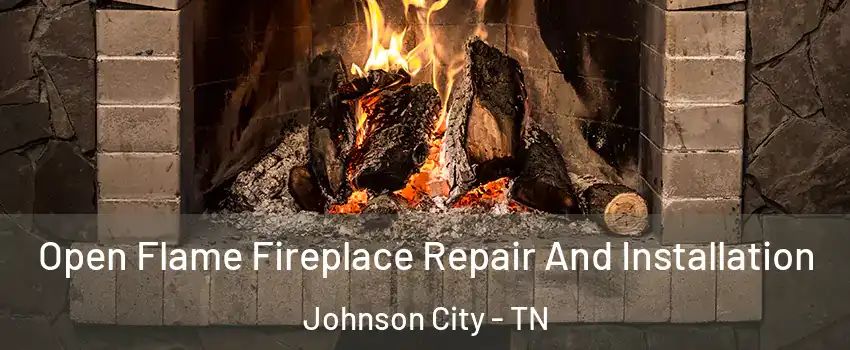  Open Flame Fireplace Repair And Installation Johnson City - TN