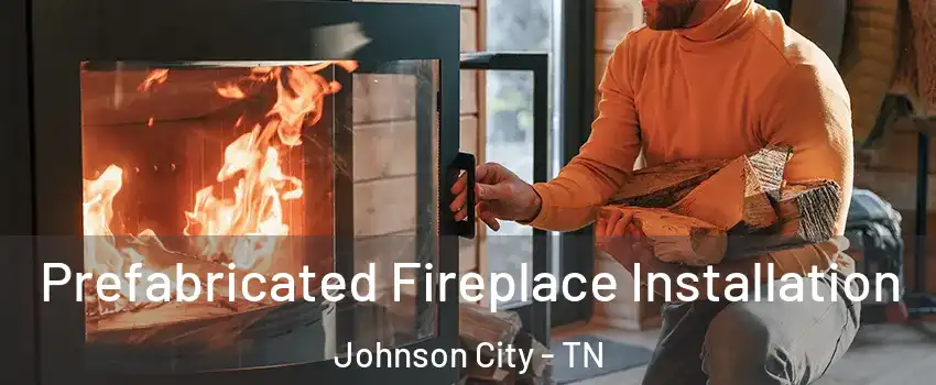  Prefabricated Fireplace Installation Johnson City - TN