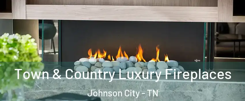  Town & Country Luxury Fireplaces Johnson City - TN