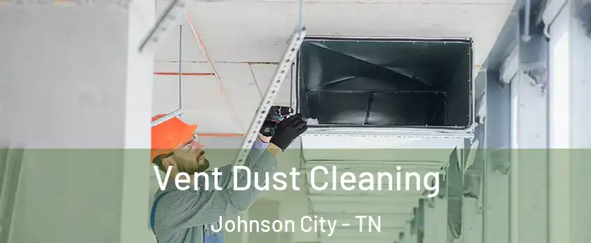 Vent Dust Cleaning Johnson City - TN