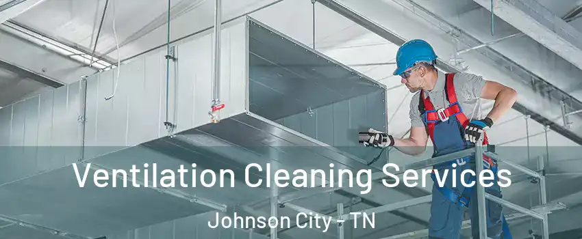  Ventilation Cleaning Services Johnson City - TN