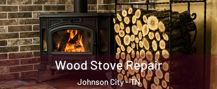  Wood Stove Repair Johnson City - TN